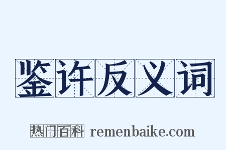 鉴许反义词是什么意思的图片